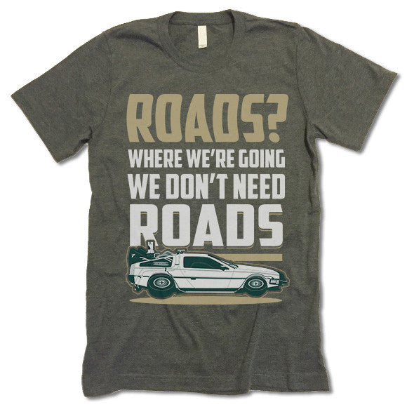 Roads. Where We're Going We Don't Need Roads Shirt