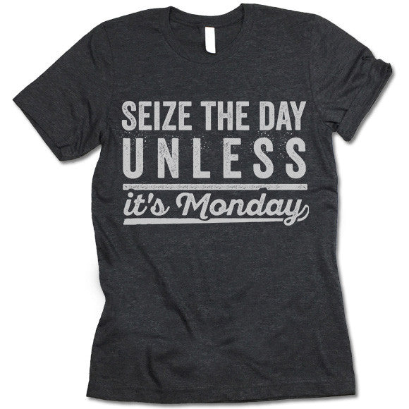 Seize The Day Unless It's Monday Shirt
