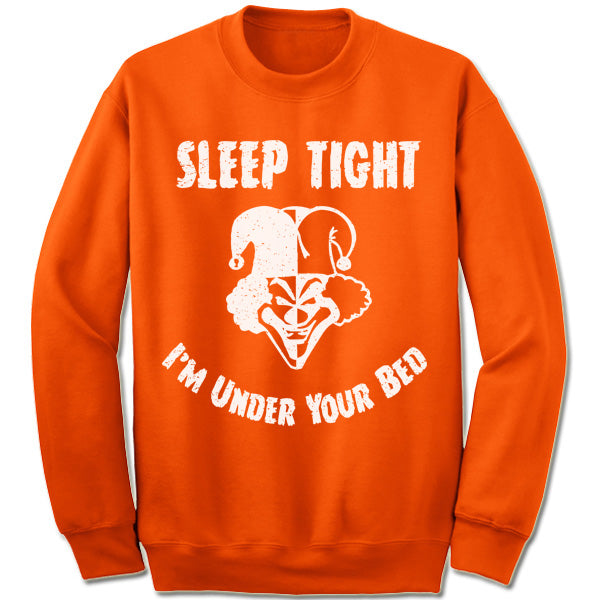 Sleep Tight I'm Under Your Bed Sweatshirt