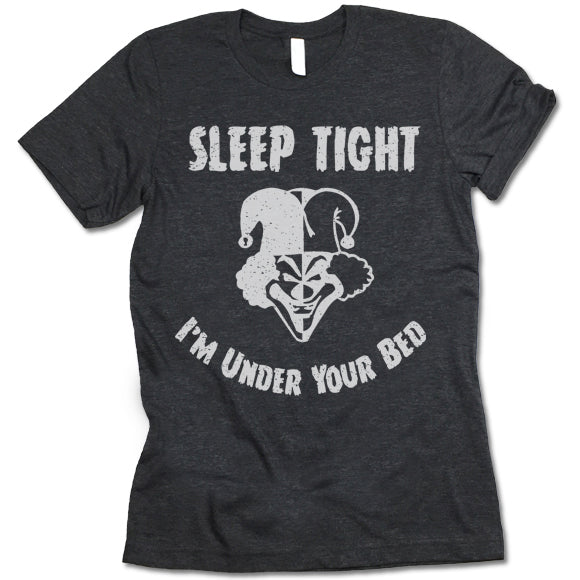 Sleep Tight I'm Under Your Bed Shirt