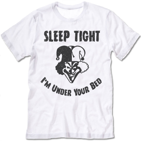 Sleep Tight I'm Under Your Bed T-Shirt