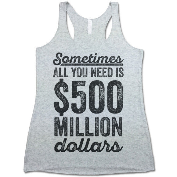 Sometimes All You Need Is 500 Million Dollars Tank Top
