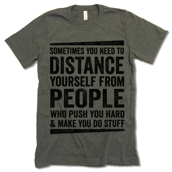 Sometimes You Need To Distance Yourself From People Who Push You Hard Shirt