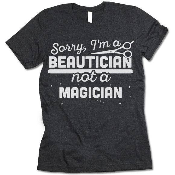 Sorry, I'm Beautician Not A Magician T Shirt