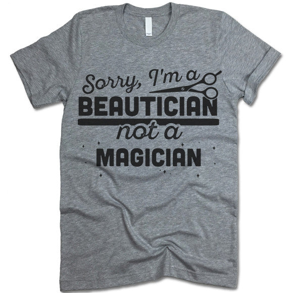 Sorry, I'm Beautician Not A Magician Shirt
