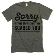Sorry My Web Browser History Scared You Shirt