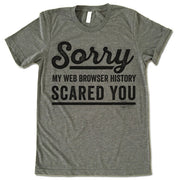 Sorry My Web Browser History Scared You T-Shirt