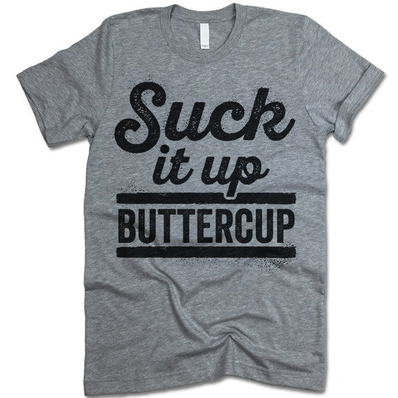 Suck It Up Buttercup T Shirt