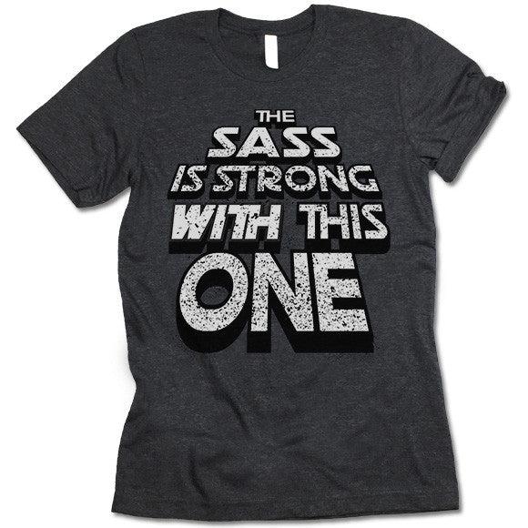 The Sass Is Strong With This One T Shirt