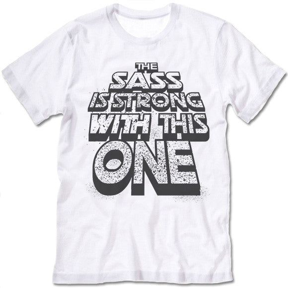 The Sass Is Strong With This One Shirt