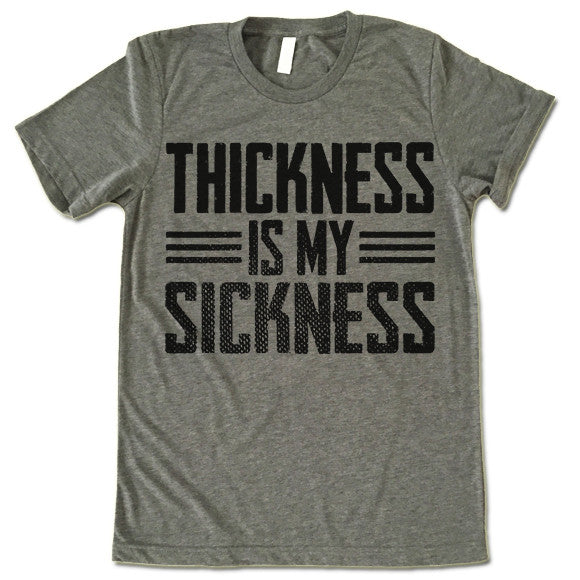 Thickness Is My Sickness shirt