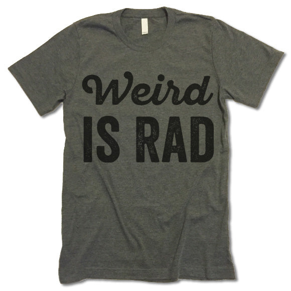 Weird Is Rad T Shirt