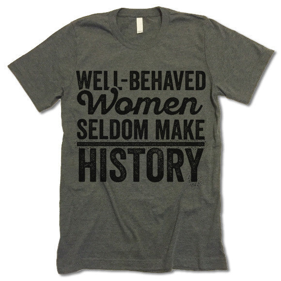 Well Behaved Women Seldom Make History