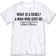 What Is A Rebel A Man Who Says No Shirt