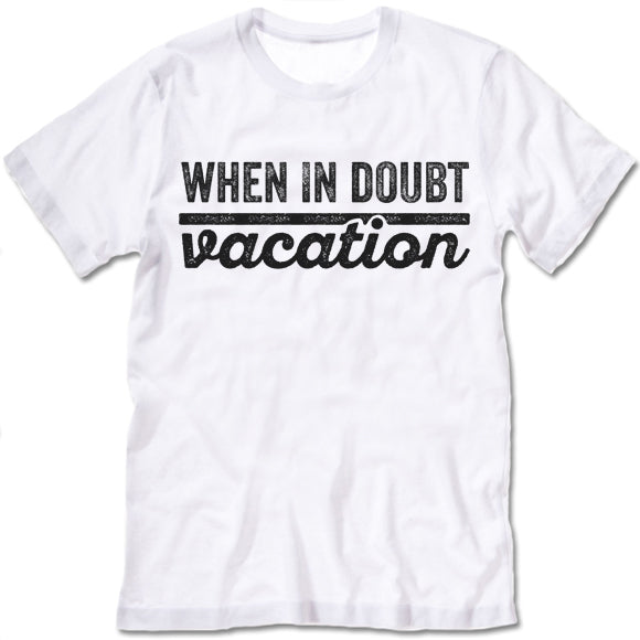 When In Doubt Vacation T Shirt