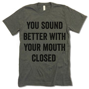 You Sound Better With Your Mouth Closed T-Shirt
